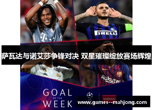 萨瓦达与诺艾莎争锋对决 双星璀璨绽放赛场辉煌 萨瓦达与诺艾莎争锋对决 双星璀璨绽放赛场辉煌