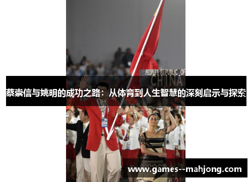 蔡崇信与姚明的成功之路：从体育到人生智慧的深刻启示与探索