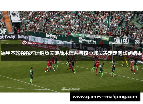 德甲本轮强强对话胜负关键战术博弈与核心球员决定走向比赛结果