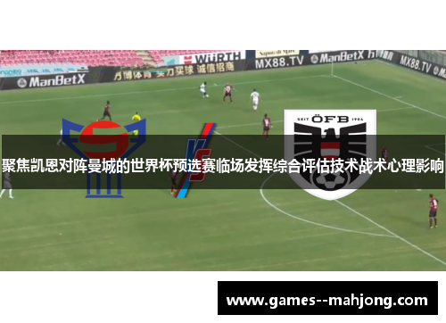 聚焦凯恩对阵曼城的世界杯预选赛临场发挥综合评估技术战术心理影响 聚焦凯恩对阵曼城的世界杯预选赛临场发挥综合评估技术战术心理影响