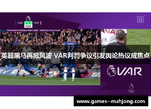 英超黑马再掀风波 VAR判罚争议引发舆论热议成焦点