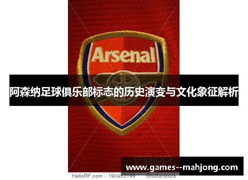 阿森纳足球俱乐部标志的历史演变与文化象征解析 阿森纳足球俱乐部标志的历史演变与文化象征解析