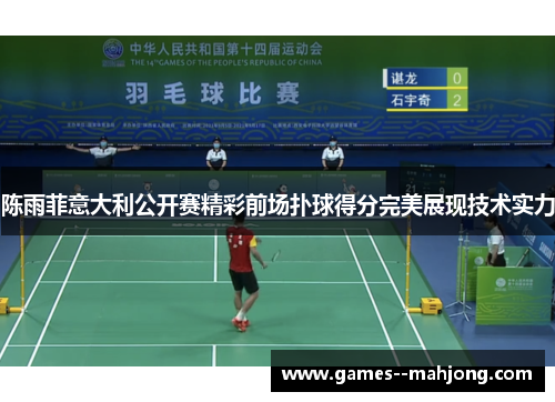 陈雨菲意大利公开赛精彩前场扑球得分完美展现技术实力 陈雨菲意大利公开赛精彩前场扑球得分完美展现技术实力