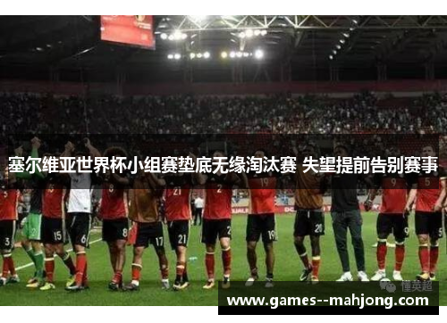 塞尔维亚世界杯小组赛垫底无缘淘汰赛 失望提前告别赛事